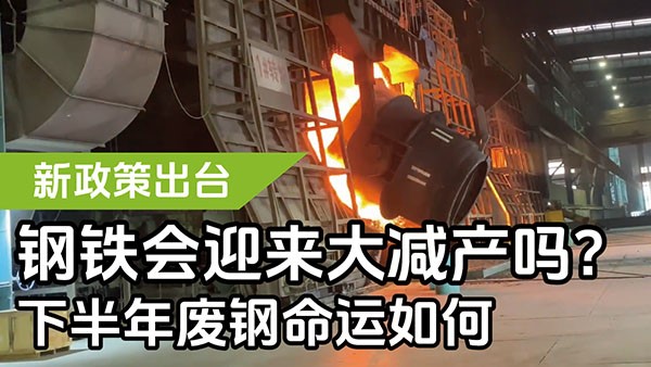 新政策出臺，鋼鐵會迎來大減產(chǎn)嗎？下半年廢鋼命運如何？